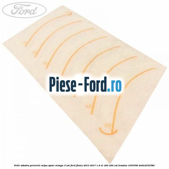 Folie adeziva protectie aripa spate stanga 3 usi Ford Fiesta 2013-2017 1.6 ST 200 200 cai benzina