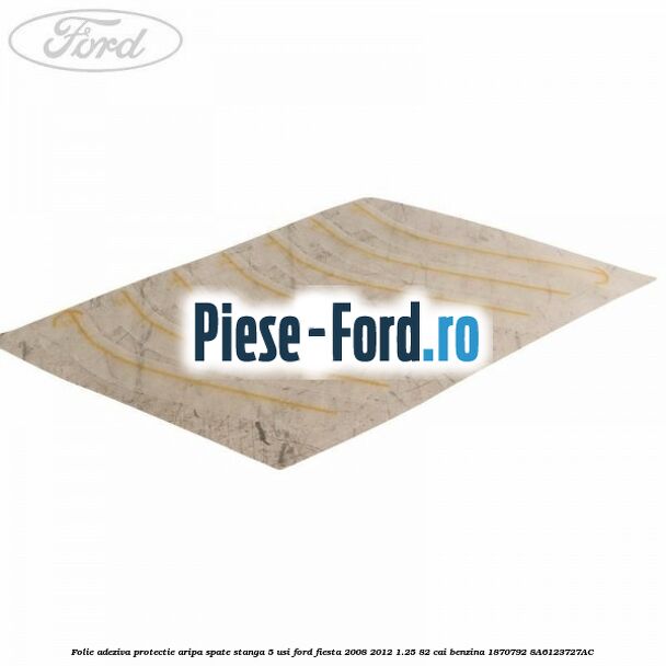 Folie adeziva protectie aripa spate stanga 3 usi Ford Fiesta 2008-2012 1.25 82 cai benzina