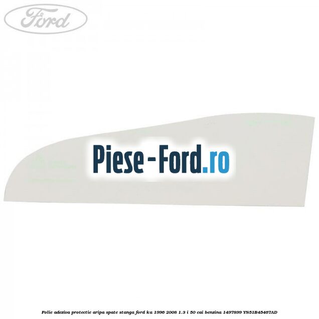 Folie adeziva protectie aripa spate stanga Ford Ka 1996-2008 1.3 i 50 cai benzina