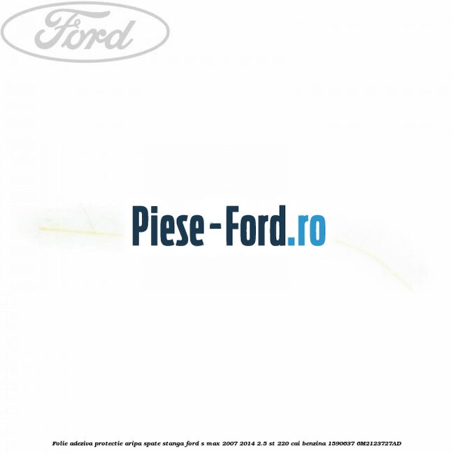 Folie adeziva protectie aripa spate stanga Ford S-Max 2007-2014 2.5 ST 220 cai benzina #352EE72950