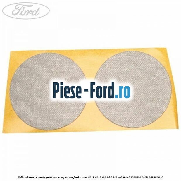 Folie adeziva rotunda gauri tehnologice usa Ford C-Max 2011-2015 2.0 TDCi 115 cai diesel