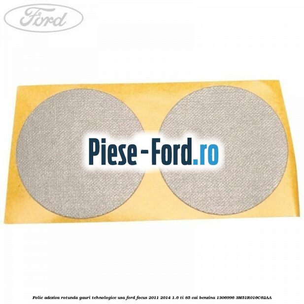 Folie adeziva rotunda gauri tehnologice usa Ford Focus 2011-2014 1.6 Ti 85 cai benzina