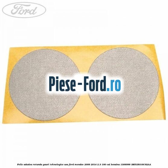 Folie adeziva rotunda gauri tehnologice usa Ford Mondeo 2008-2014 2.3 160 cai benzina