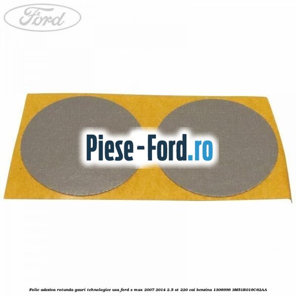 Folie adeziva rotunda gauri tehnologice usa Ford S-Max 2007-2014 2.5 ST 220 cai benzina