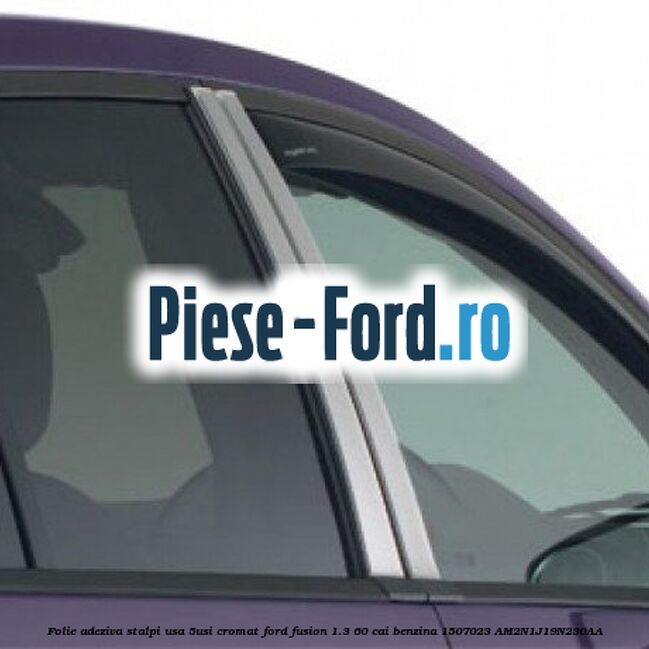 Folie adeziva stalpi usa (5Usi), cromat Ford Fusion 1.3 60 cai benzina