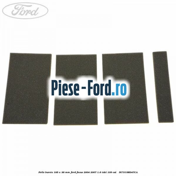 Folie burete 185 x 36 mm Ford Focus 2004-2007 1.6 TDCi 109 cai  #CD7B4BB218