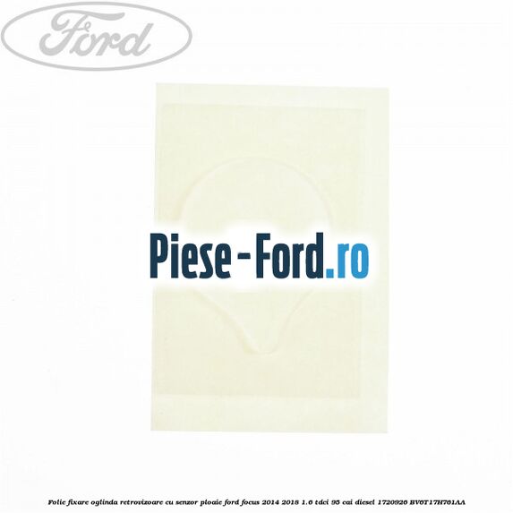 Folie fixare oglinda retrovizoare cu senzor ploaie Ford Focus 2014-2018 1.6 TDCi 95 cai diesel