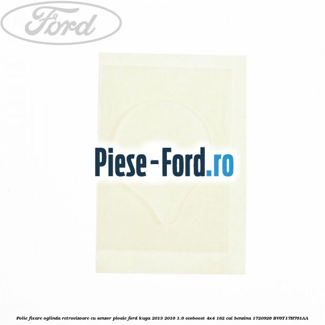 Folie fixare oglinda retrovizoare cu senzor ploaie Ford Kuga 2013-2016 1.6 EcoBoost 4x4 182 cai benzina