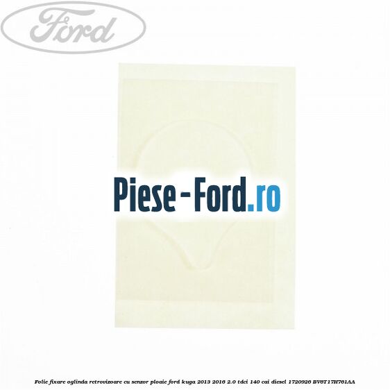 Folie fixare oglinda retrovizoare cu senzor ploaie Ford Kuga 2013-2016 2.0 TDCi 140 cai diesel