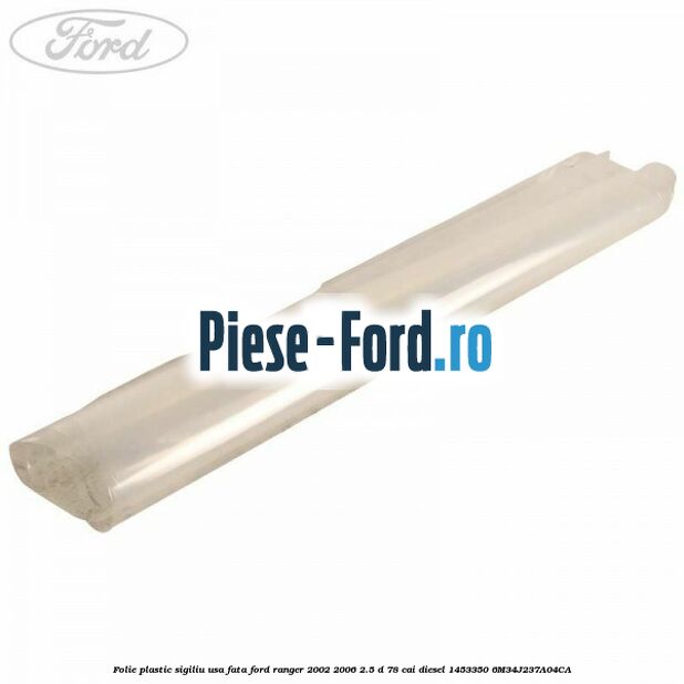 Folie plastic sigiliu usa fata Ford Ranger 2002-2006 2.5 D 78 cai diesel