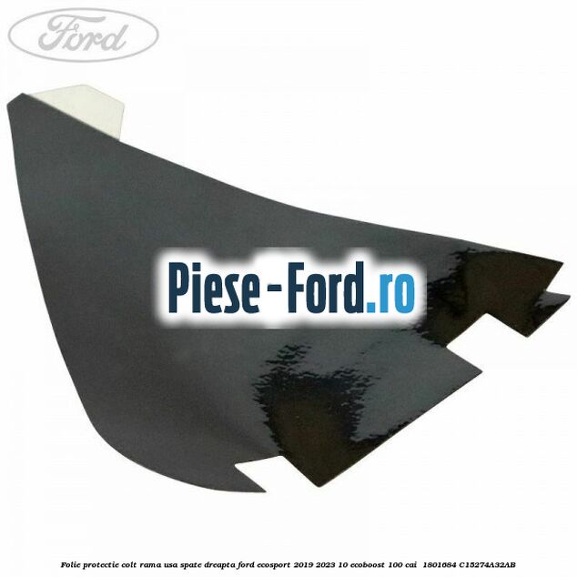 Folie protectie colt rama usa spate dreapta Ford EcoSport 2019-2023 1.0 EcoBoost 100 cai #B88A9D672C