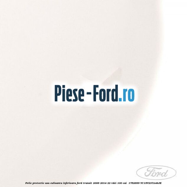 Folie protectie usa culisanta inferioara Ford Transit 2006-2014 2.2 TDCi 100 cai #70FC39B1BE