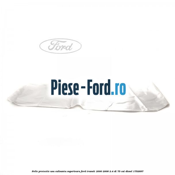 Folie protectie usa culisanta superioara Ford Transit 2000-2006 2.4 DI 75 cai diesel #0E6A5EDEEA