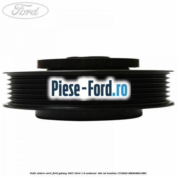 Fulie arbore cotit Ford Galaxy 2007-2014 1.6 EcoBoost 160 cai benzina #71F8F13161