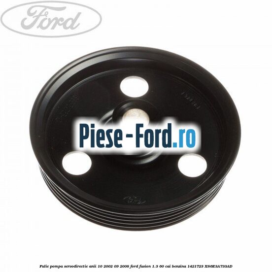 Fulie pompa servodirectie anii 10/2002-09/2008 Ford Fusion 1.3 60 cai benzina