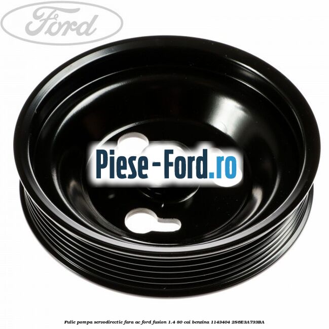 Fulie pompa servodirectie fara AC Ford Fusion 1.4 80 cai benzina