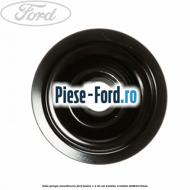 Fulie pompa servodirectie Ford Fusion 1.4 80 cai benzina