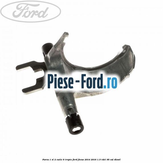 Furca 1 si 2 cutie 6 trepte Ford Focus 2014-2018 1.5 TDCi 95 cai diesel