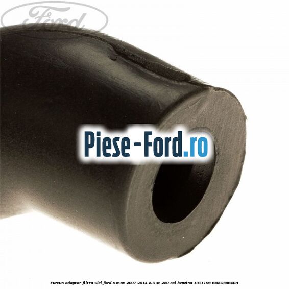 Furtun adaptor filtru ulei Ford S-Max 2007-2014 2.5 ST 220 cai benzina