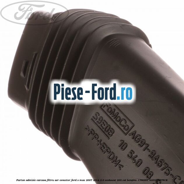 Furtun admisie carcasa filtru aer, conector Ford S-Max 2007-2014 2.0 EcoBoost 203 cai benzina