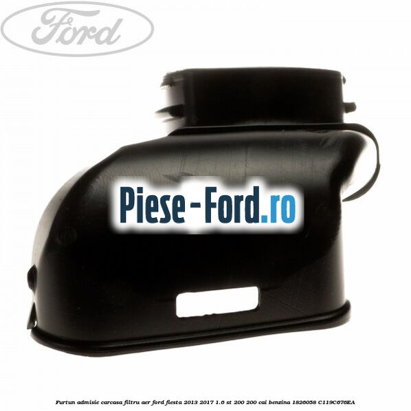 Furtun admisie carcasa filtru aer Ford Fiesta 2013-2017 1.6 ST 200 200 cai benzina