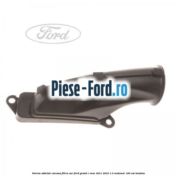 Furtun admisie carcasa filtru aer Ford Grand C-Max 2011-2015 1.0 EcoBoost 100 cai benzina