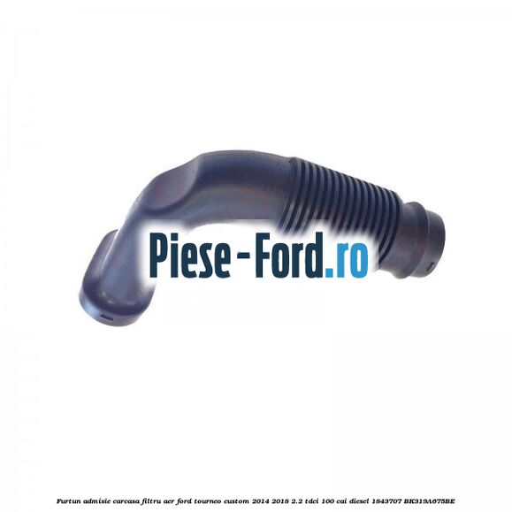 Furtun admisie carcasa filtru aer Ford Tourneo Custom 2014-2018 2.2 TDCi 100 cai diesel