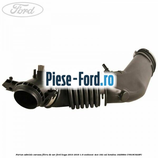 Furtun admisie carcasa filtru de aer Ford Kuga 2013-2016 1.6 EcoBoost 4x4 182 cai benzina