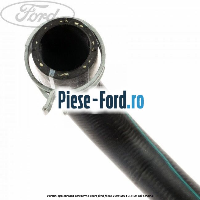 Furtun apa carcasa aeroterma, scurt Ford Focus 2008-2011 1.4 80 cai benzina