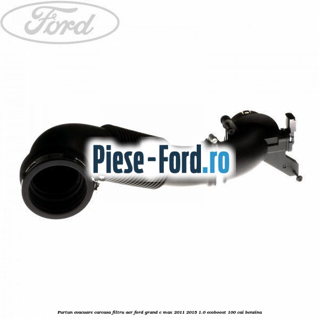 Furtun evacuare carcasa filtru aer Ford Grand C-Max 2011-2015 1.0 EcoBoost 100 cai benzina