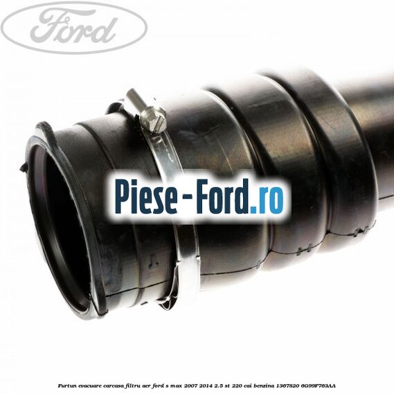 Furtun evacuare carcasa filtru aer Ford S-Max 2007-2014 2.5 ST 220 cai benzina