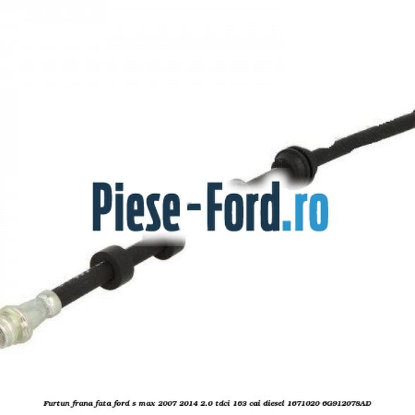 Furtun frana fata Ford S-Max 2007-2014 2.0 TDCi 163 cai diesel