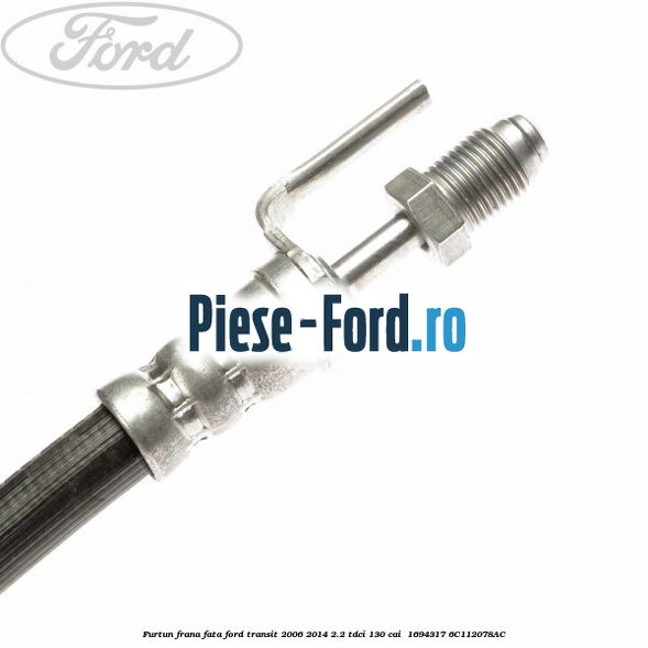 Furtun frana fata Ford Transit 2006-2014 2.2 TDCi 130 cai  #BC6FC17155