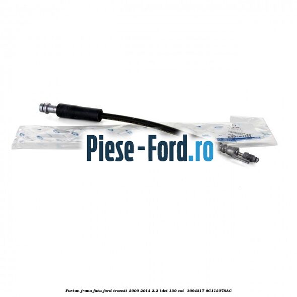 Furtun frana fata Ford Transit 2006-2014 2.2 TDCi 130 cai  #BC6FC17155