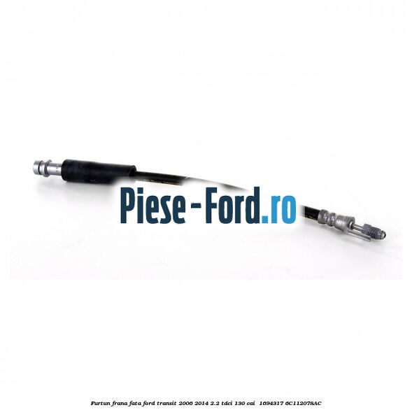 Furtun frana fata Ford Transit 2006-2014 2.2 TDCi 130 cai  #BC6FC17155