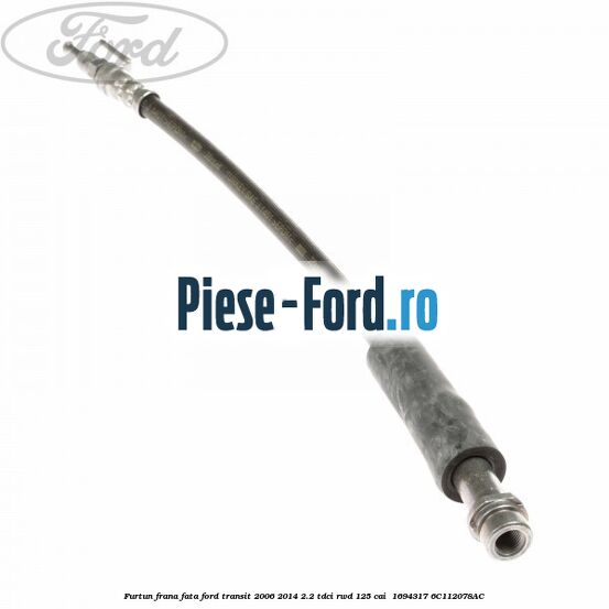 Furtun frana fata Ford Transit 2006-2014 2.2 TDCi RWD 125 cai  #EDB833F8C4
