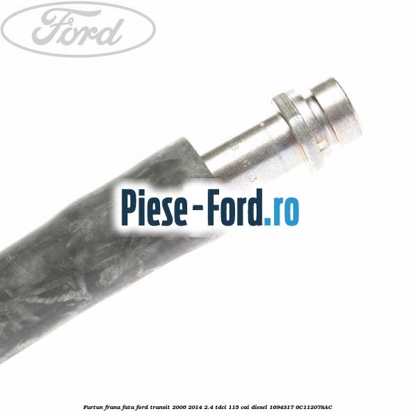Furtun frana fata Ford Transit 2006-2014 2.4 TDCi 115 cai #2DEAF60174 Furtun frana fata Ford Transit 2006-2014 2.4 TDCi 115 cai diesel #2DEAF60174