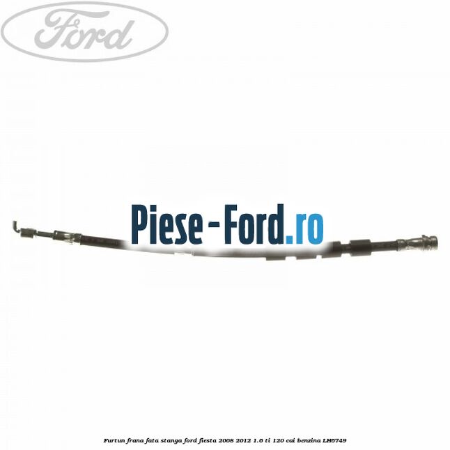 Furtun frana fata dreapta Ford Fiesta 2008-2012 1.6 Ti 120 cai benzina