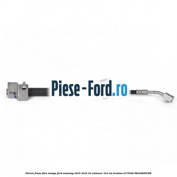 Furtun frana fata stanga Ford Mustang 2015-2018 2.3 EcoBoost 314 cai #19A7CD3B7F Furtun frana fata stanga Ford Mustang 2015-2018 2.3 EcoBoost 314 cai #19A7CD3B7F