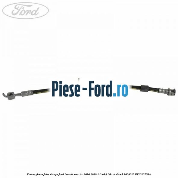 Furtun frana fata stanga Ford Transit Courier 2014-2018 1.6 TDCi 95 cai diesel #40CE7DD415