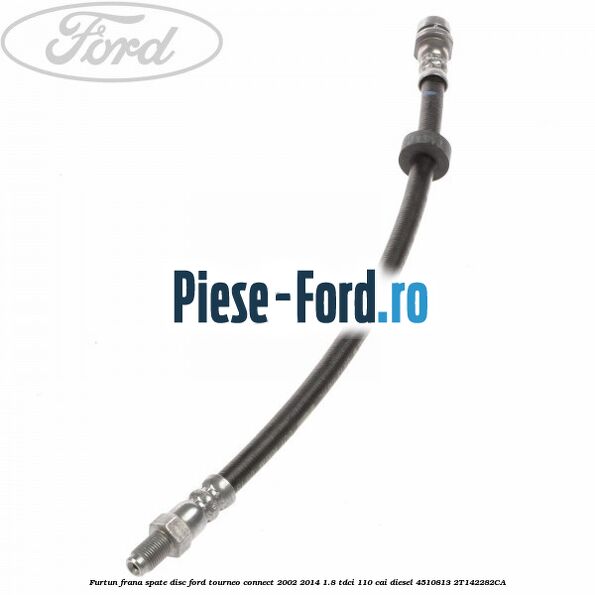 Furtun frana fata Ford Tourneo Connect 2002-2014 1.8 TDCi 110 cai diesel