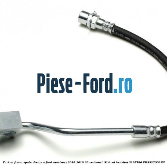 Furtun frana spate dreapta Ford Mustang 2015-2018 2.3 EcoBoost 314 cai #9F43DCAE8F Furtun frana spate dreapta Ford Mustang 2015-2018 2.3 EcoBoost 314 cai #9F43DCAE8F