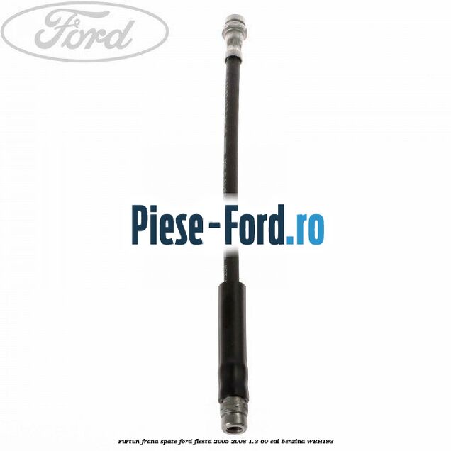 Furtun frana fata Ford Fiesta 2005-2008 1.3 60 cai benzina