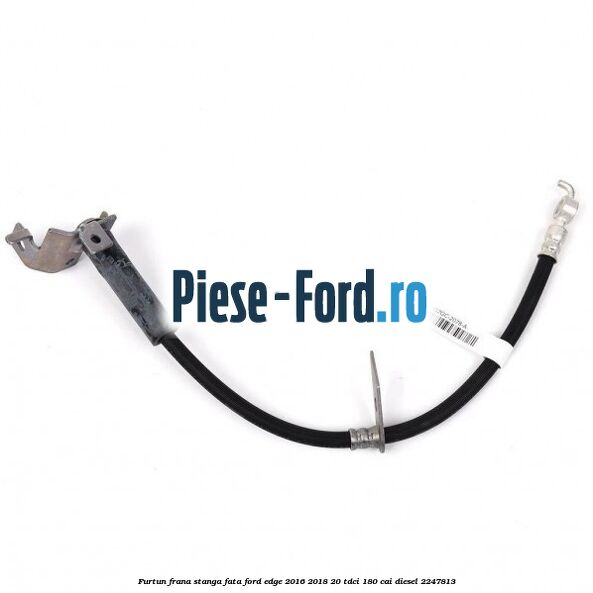 Furtun frana stanga fata Ford Edge 2016-2018 2.0 TDCi 180 cai #7B5D76BB3D