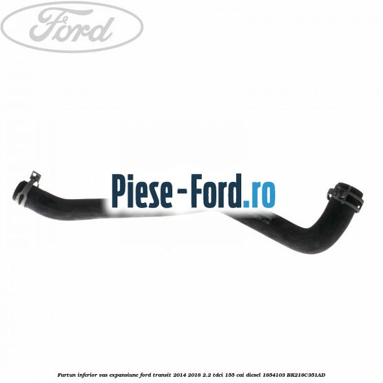 Furtun inferior vas expansiune Ford Transit 2014-2018 2.2 TDCi 155 cai diesel #525F7A18B8