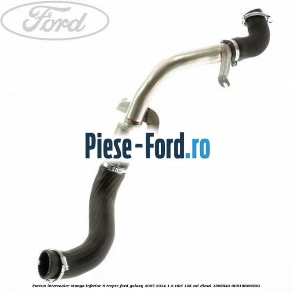 Furtun intercooler stanga inferior 6 trepte Ford Galaxy 2007-2014 1.8 TDCi 125 cai diesel #11F0DAFE63