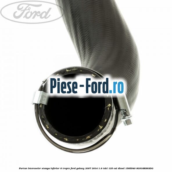 Furtun intercooler stanga inferior 6 trepte Ford Galaxy 2007-2014 1.8 TDCi 125 cai diesel #11F0DAFE63