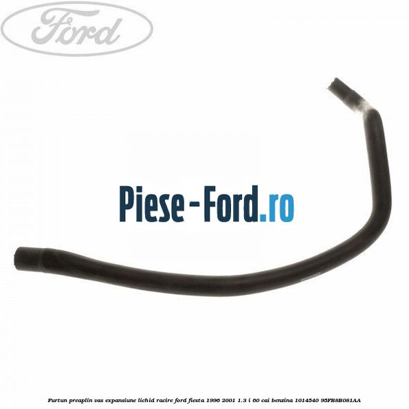 Furtun preaplin vas expansiune lichid racire Ford Fiesta 1996-2001 1.3 i 60 cai #052F8767CE