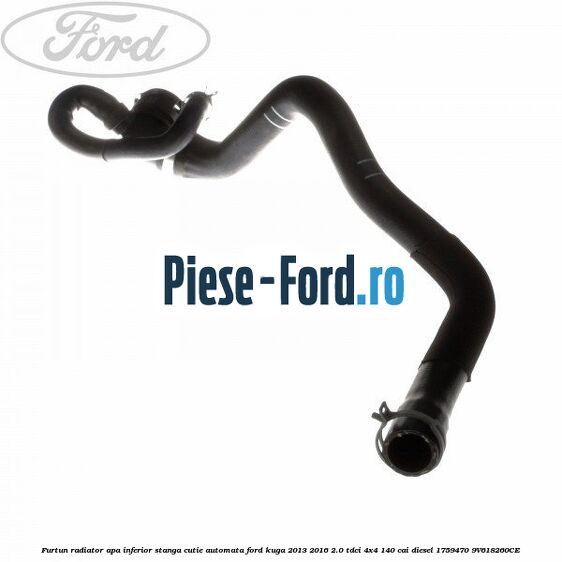 Furtun radiator apa inferior, stanga cutie automata Ford Kuga 2013-2016 2.0 TDCi 4x4 140 cai diesel #CF60916600