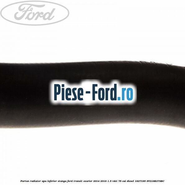 Furtun radiator apa inferior, stanga Ford Transit Courier 2014-2018 1.5 TDCi 75 cai diesel #EE2B541A4A